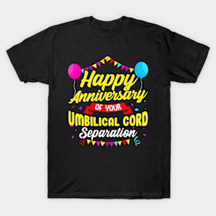 Unique Birthday Gift Happy Anniversary Of Your Umbilical Cord Separation Funny Birthday T-Shirt